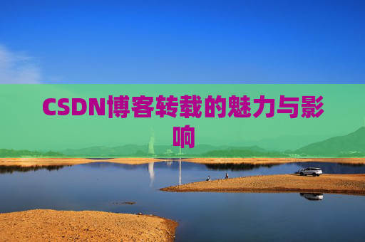 CSDN博客转载的魅力与影响